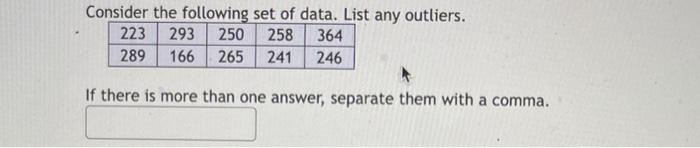 Consider The Following Set Of Data List Any Outliers 258 364 241 246 223 293 250 289 166 265 If There Is More Than O 1