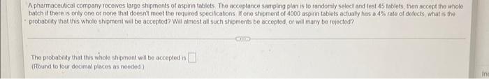 A Pharmaceutical Company Receives Large Shipments Of Aspinin Tablets The Acceptance Sampling Plan Is To Randomly Select 1