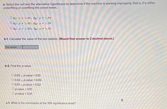 A Select The Null And The Alternative Hypotheses To Determine If The Machine Is Working Improperly That Is It Is Eith 1