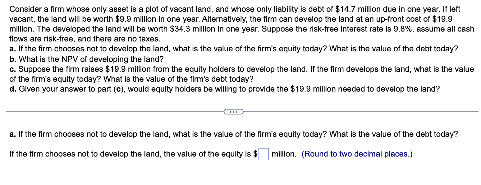 Consider A Firm Whose Only Asset Is A Plot Of Vacant Land And Whose Only Liability Is Debt Of 14 7 Million Due In One 1