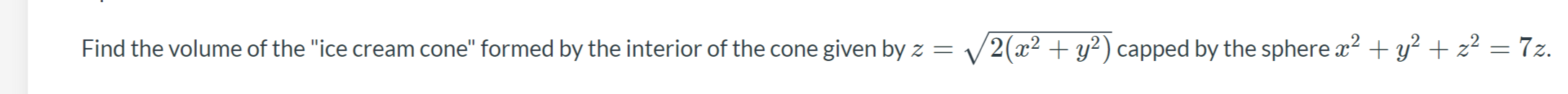 Find The Volume Of The Ice Cream Cone Formed By The Interior Of The Cone Given By Z 2 X Y Capped By The Sphe 1