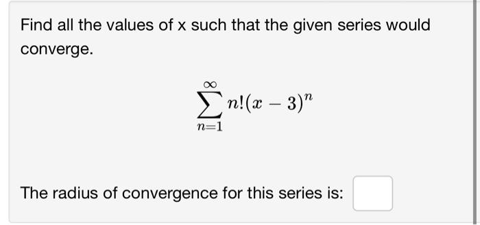 Find All The Values Of X Such That The Given Series Would Converge Answer N 1 1 Xn N 6 Note Give Your Answer I 3