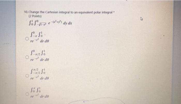 10 Change The Cartesian Integral To An Equivalent Polar Integral 2 Points Solape W Dy Dx Re Dr Do 4 25 Re Dr D 1
