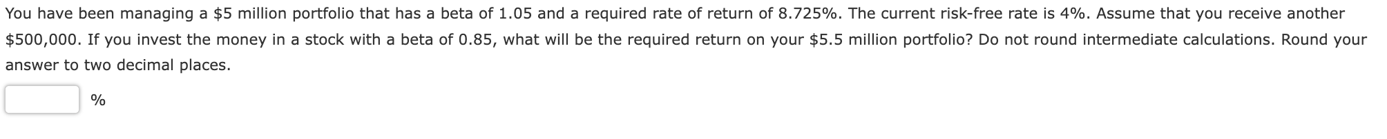 You Have Been Managing A 5 Million Portfolio That Has A Beta Of 1 05 And A Required Rate Of Return Of 8 725 The Curre 1