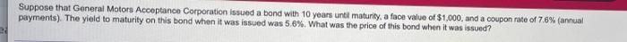 Suppose That General Motors Acceptance Corporation Issued A Bond With 10 Years Until Maturity A Face Value Of 1 000 A 1