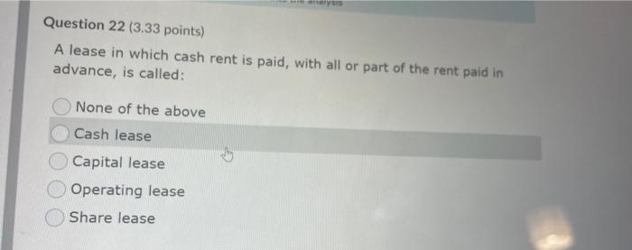 Question 22 3 33 Points A Lease In Which Cash Rent Is Paid With All Or Part Of The Rent Paid In Advance Is Called N 1