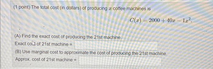 1 Point The Total Cost In Dollars Of Producing A Coffee Machines Is A Find The Exact Cost Of Producing The 21st Ma 1