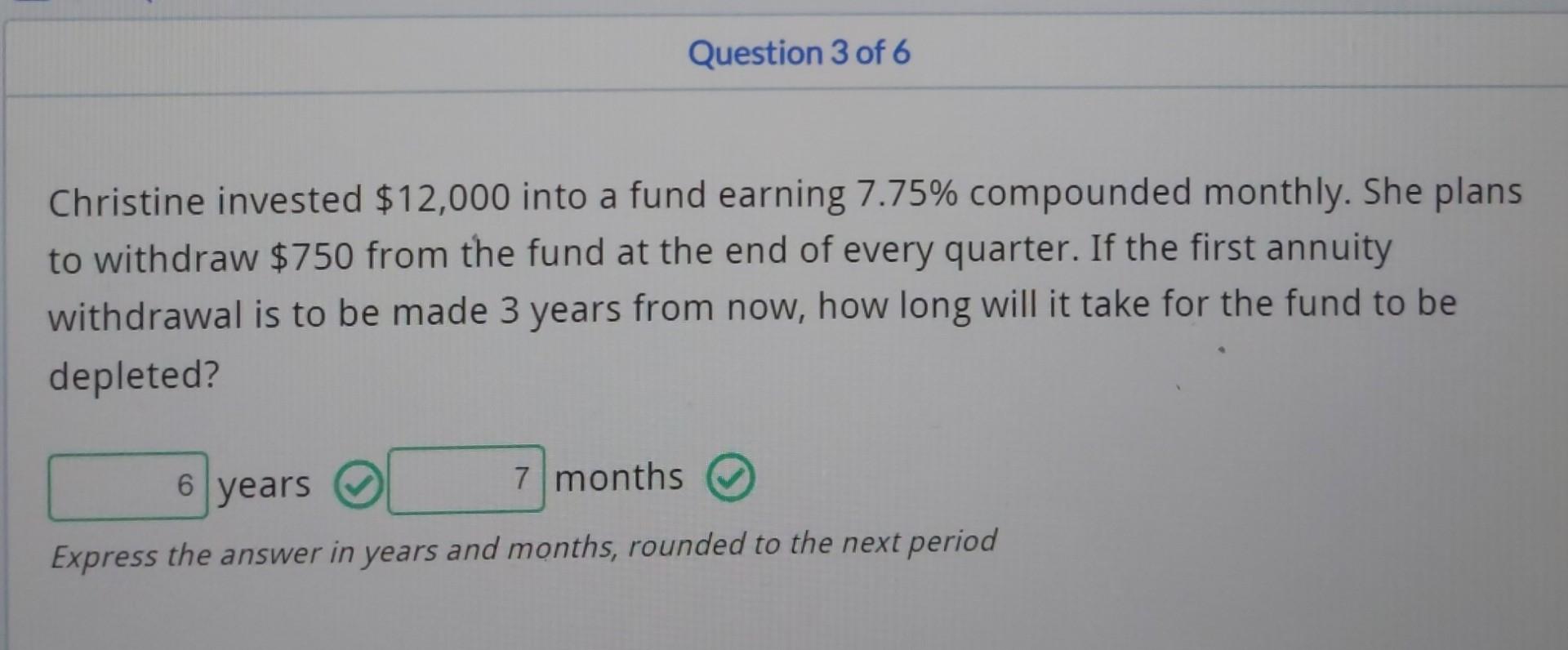 Question 3 Of 6 Christine Invested 12 000 Into A Fund Earning 7 75 Compounded Monthly She Plans To Withdraw 750 From 1