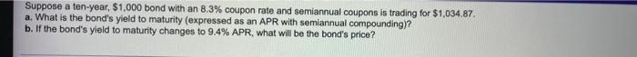Suppose A Ten Year 1 000 Bond With An 8 3 Coupon Rate And Semiannual Coupons Is Trading For 1 034 87 A What Is The 1