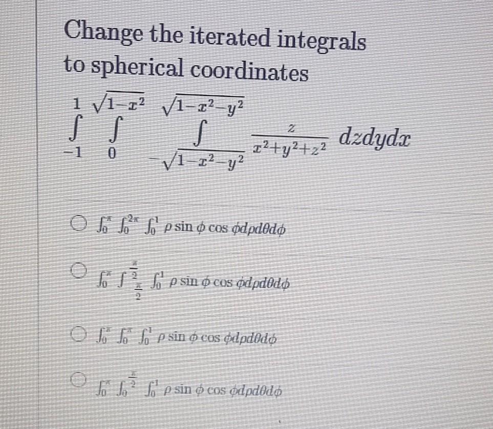 Change The Iterated Integrals To Spherical Coordinates 1 V1 12 V1 22 Y Ss V1 12 Y 0 Video Z2 Y2 Z2 Dzdydz Ob So P Sin 1