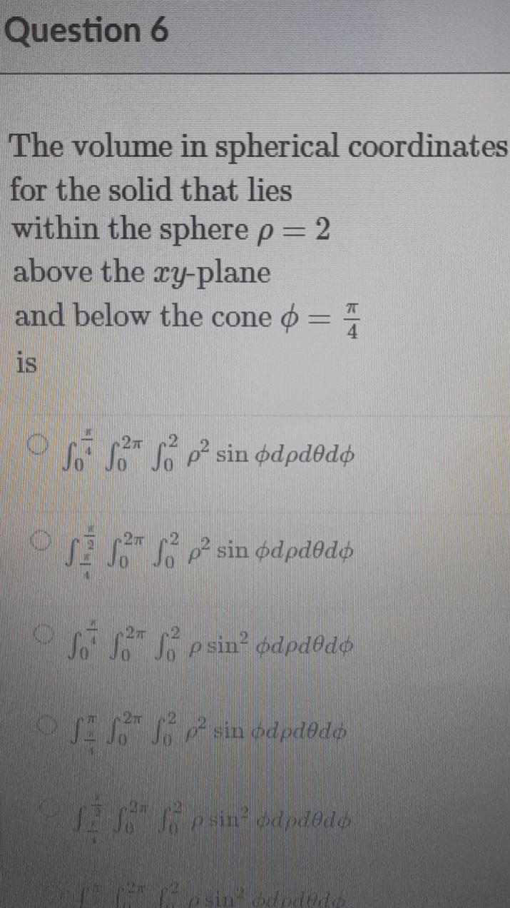 Question 6 The Volume In Spherical Coordinates For The Solid That Lies Within The Sphere P 2 Above The Ty Plane And Belo 1