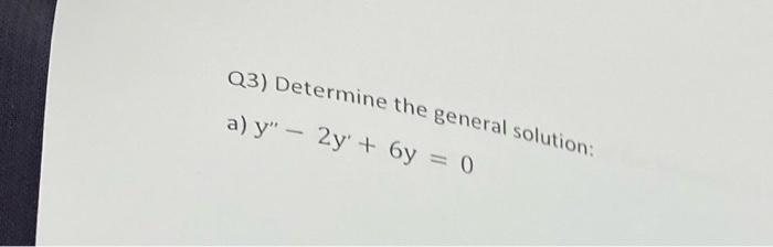 Q3 Determine The General Solution A Y 2y 6y 0 1
