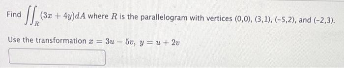 F 3x 4y Da Where R Is The Parallelogram With Vertices 0 0 3 1 5 2 And 2 3 Use The Transformation 3u5v 1