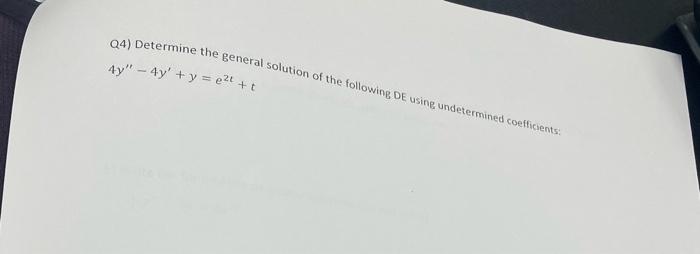 Q4 Determine The General Solution Of The Following De Using Undetermined Coefficients 4y 4y Y E T T 1