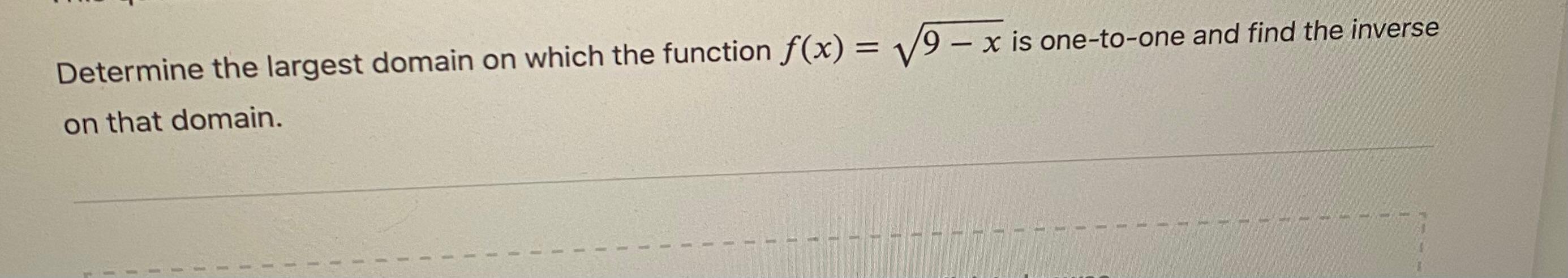 Determine The Largest Domain On Which The Function F X 9 X Is One To One And Find The Inverse On That Domain 1