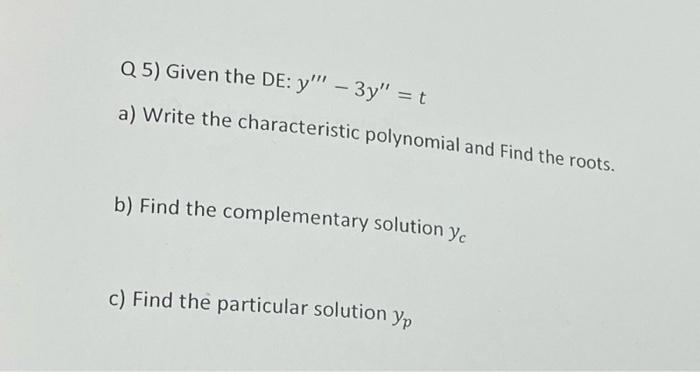 Q5 Given The De Y 3y T A Write The Characteristic Polynomial And Find The Roots B Find The Complementary Sol 1
