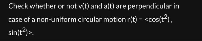 Check Whether Or Not V T And A T Are Perpendicular In Case Of A Non Uniform Circular Motion R T Cos T Sin T 1