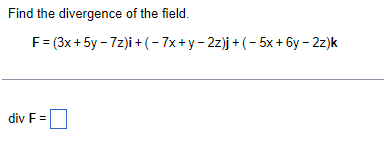Find The Divergence Of The Field F 3x 5y 7z I Div F 7x Y 2z J 5x 6y 2z K 1