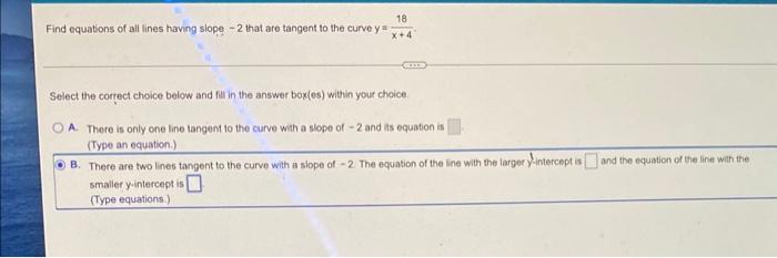 Find Equations Of All Lines Having Slope 2 That Are Tangent To The Curve Y 18 X 4 Select The Correct Choice Below And F 1