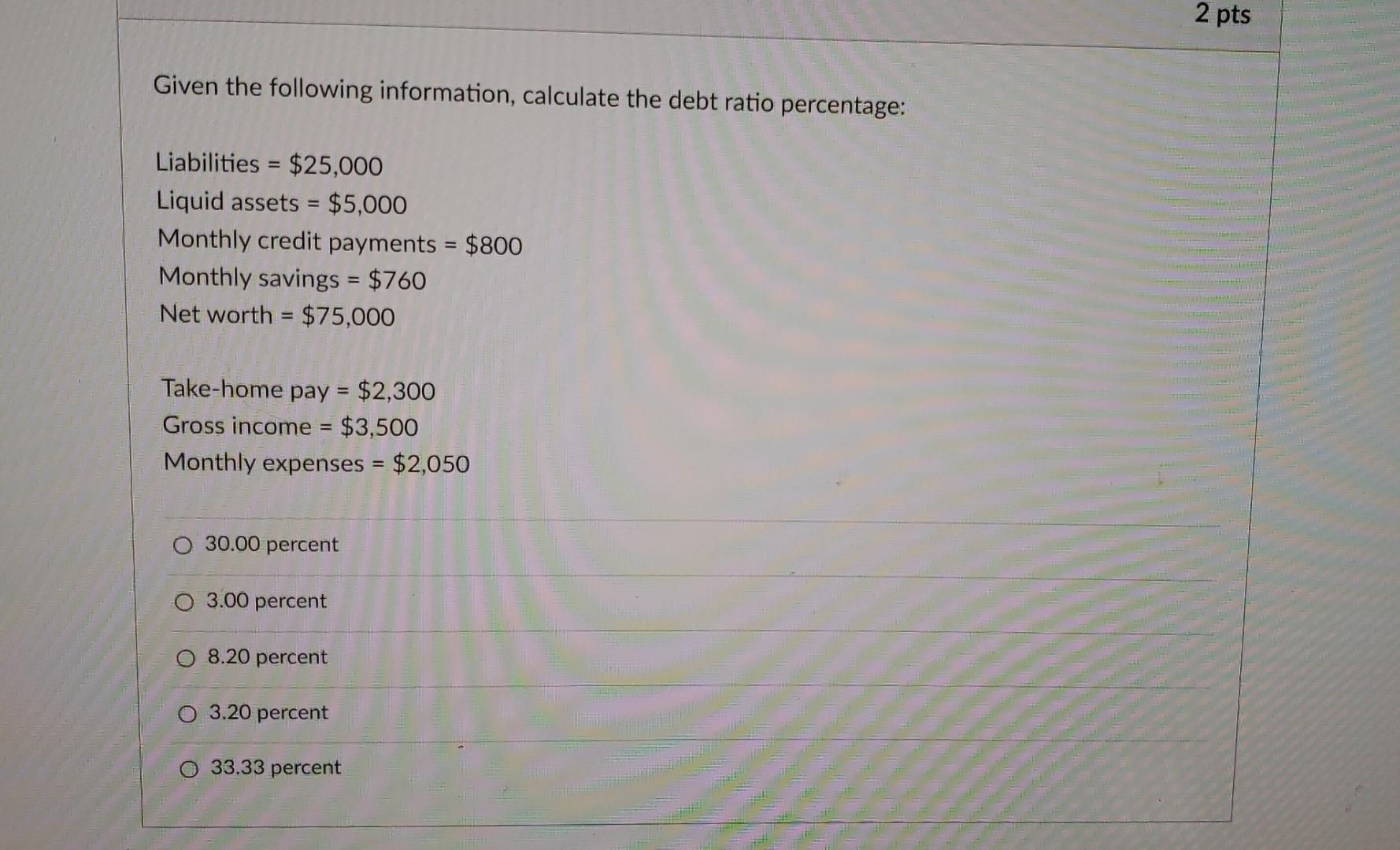 2 Pts Given The Following Information Calculate The Debt Ratio Percentage Liabilities 25 000 Liquid Assets 5 000 1
