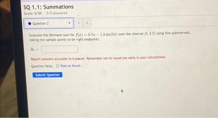 Sq 1 1 Summations Score 0 50 0 5 Answered Question 2 Evaluate The Riemann Sum For F X 0 7a 1 5 Sin 2x Over The Int 1