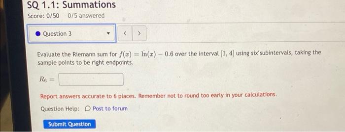 Sq 1 1 Summations Score 0 50 0 5 Answered O Question 3 Evaluate The Riemann Sum For F X Ln X 0 6 Over The Interv 1