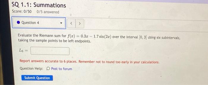 Sq 1 1 Summations Score 0 50 0 5 Answered Question 4 Evaluate The Riemann Sum For F Z 0 3x1 7 Sin 2x Over The 1