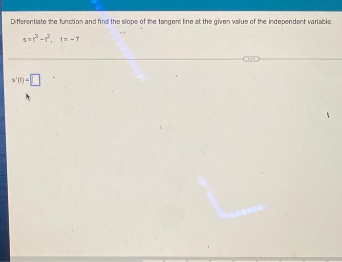 Differentiate The Function And Find The Slope Of The Tangent Line At The Given Value Of The Independent Variable S T 1 1