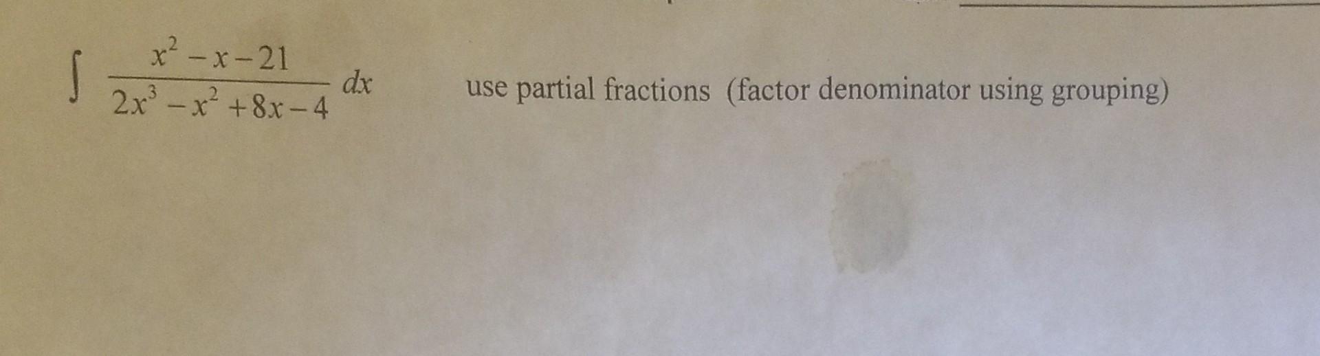 S X X 21 2x X 8x 4 Dx Use Partial Fractions Factor Denominator Using Grouping 1