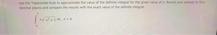 Use The Trapezoidal Rule To Approximate The Value Of The Definite Integral For The Given Value Of N Round Your Answer T 1