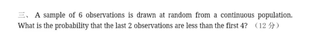 Ea Sample Of 6 Observations Is Drawn At Random From A Continuous Population What Is The Probability That The Last 2 Obs 1