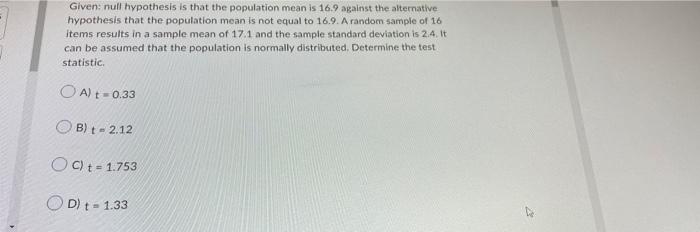 Given Null Hypothesis Is That The Population Mean Is 16 9 Against The Alternative Hypothesis That The Population Mean I 1