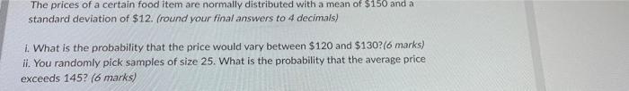 The Prices Of A Certain Food Item Are Normally Distributed With A Mean Of 150 And A Standard Deviation Of 12 Round Y 1