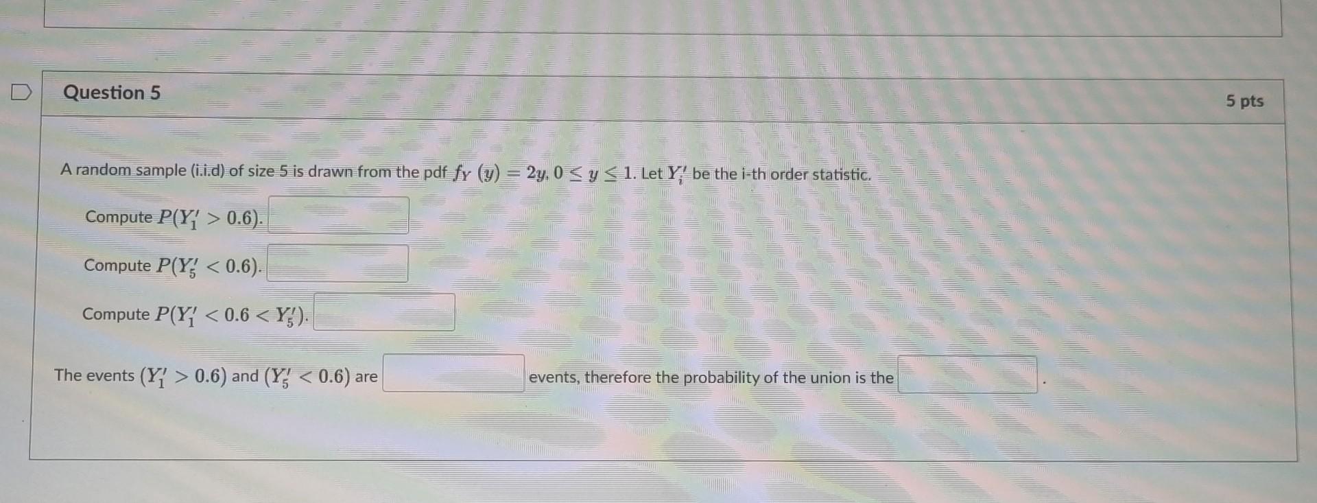Question 5 A Random Sample I I D Of Size 5 Is Drawn From The Pdf Fy Y 2y 0 Y 1 Let Y Be The I Th Order Stat 1