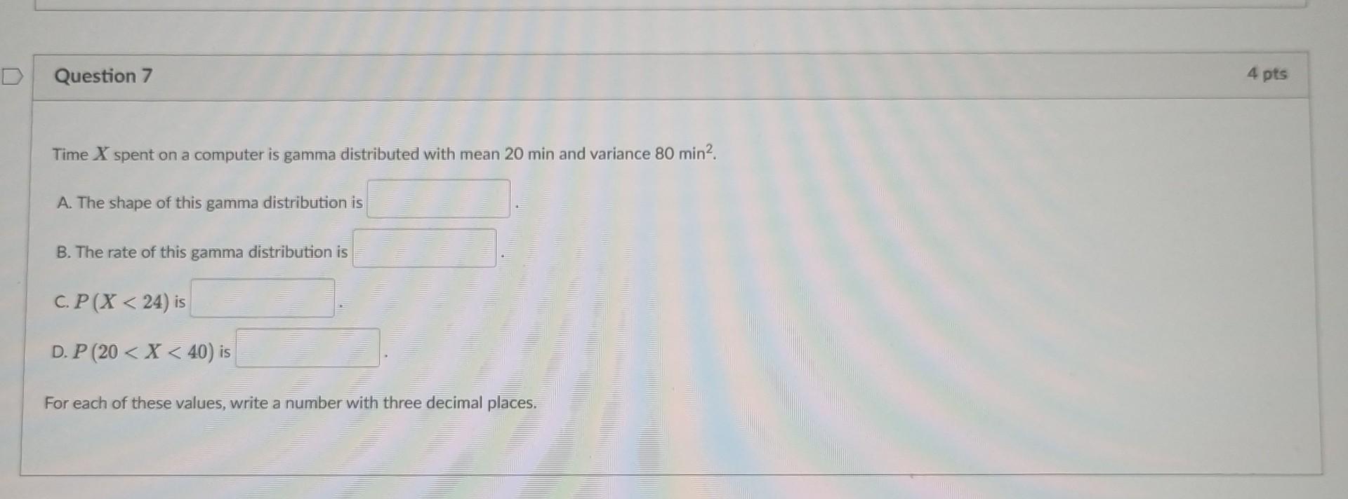 Question 7 Time X Spent On A Computer Is Gamma Distributed With Mean 20 Min And Variance 80 Min A The Shape Of This G 1