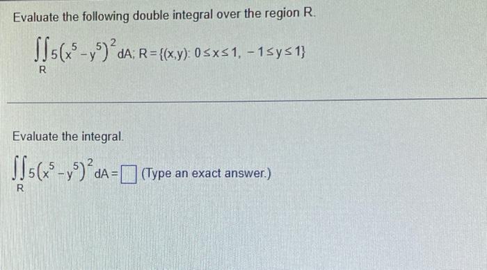 Evaluate The Following Double Integral Over The Region R 15 X Y Da R X Y 0 X 1 1 Y 1 R Evaluate The 1