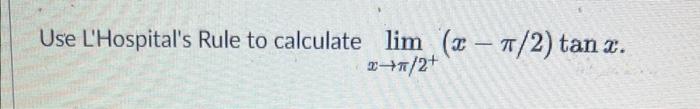 Use L Hospital S Rule To Calculate Lim X T 2 Ta Tan A X 1 2 1