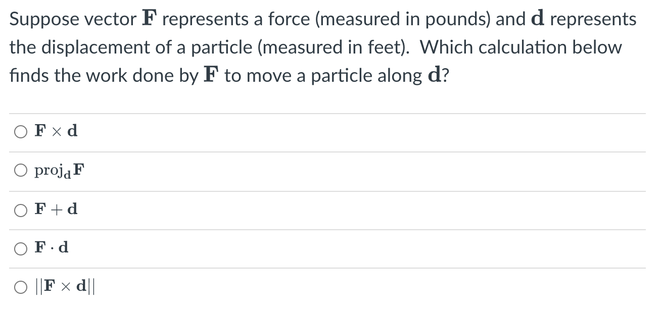 Suppose Vector F Represents A Force Measured In Pounds And D Represents The Displacement Of A Particle Measured In Fe 1
