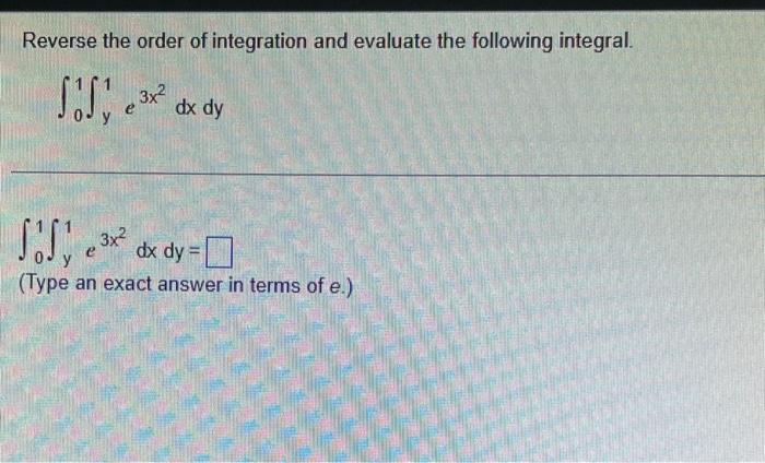 Reverse The Order Of Integration And Evaluate The Following Integral Ss X Dx Dy 3x2 Sofy Dx Dy Type An Exact Answ 1