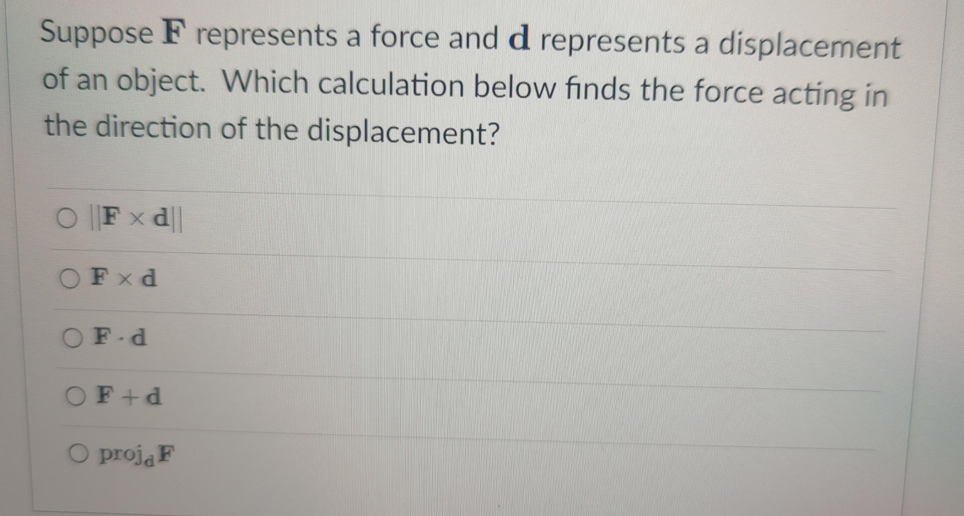 Suppose F Represents A Force And D Represents A Displacement Of An Object Which Calculation Below Finds The Force Actin 1