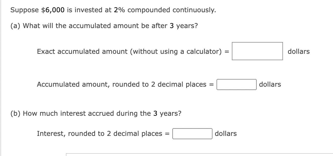 Suppose 6 000 Is Invested At 2 Compounded Continuously A What Will The Accumulated Amount Be After 3 Years Exact A 1