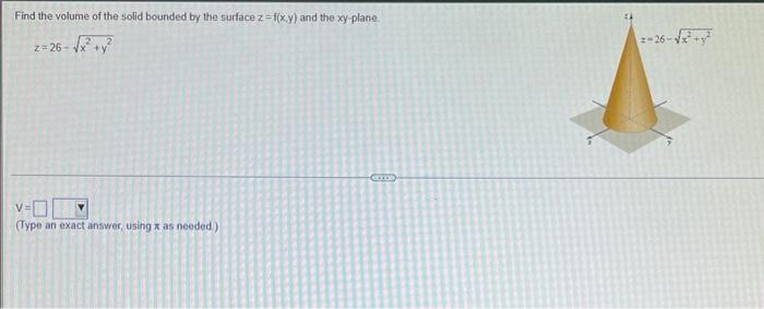 Find The Volume Of The Solid Bounded By The Surface Z F X Y And The Xy Plane Z 26 X Y Type An Exact Answer Usin 1
