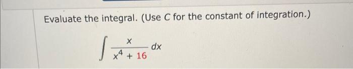 Evaluate The Integral Use C For The Constant Of Integration X 16 Dx 1