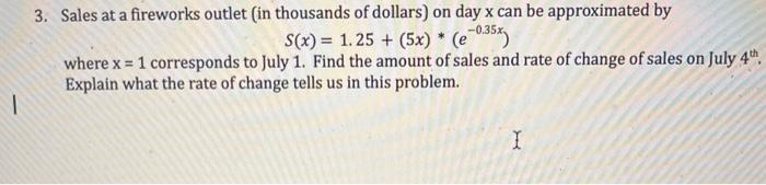 I 3 Sales At A Fireworks Outlet In Thousands Of Dollars On Day X Can Be Approximated By S X 1 25 5x E 0 35x 1