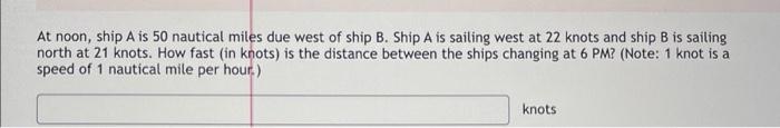 At Noon Ship A Is 50 Nautical Miles Due West Of Ship B Ship A Is Sailing West At 22 Knots And Ship B Is Sailing North 1