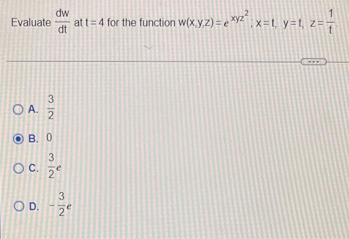 O A Evaluate At T 4 For The Function W X Y Z E Xyz C Dw Dt 32 Ob 0 3 2 Od 2 Exyz X T Y T Z 3 2 1 T 1
