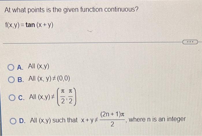 At What Points Is The Given Function Continuous F X Y Tan X Y Oa All X Y Ob All X Y 0 0 1 2 Oc All X 1