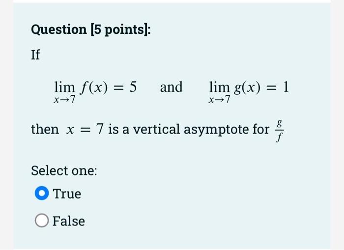 Question 5 Points If Lim F X 5 And X 7 Lim G X 1 X 7 G Then X 7 Is A Vertical Asymptote For Select One True 1