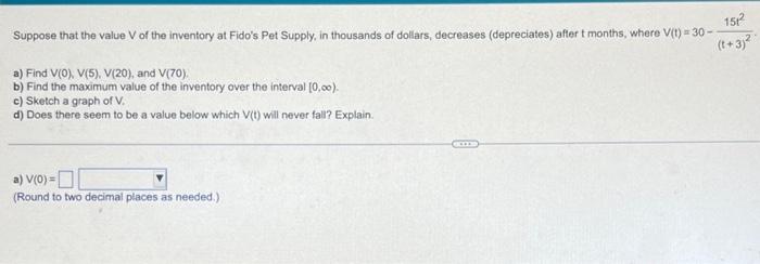 Suppose That The Value V Of The Inventory At Fido S Pet Supply In Thousands Of Dollars Decreases Depreciates After T 1