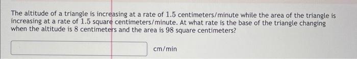 The Altitude Of A Triangle Is Increasing At A Rate Of 1 5 Centimeters Minute While The Area Of The Triangle Is Increasin 1